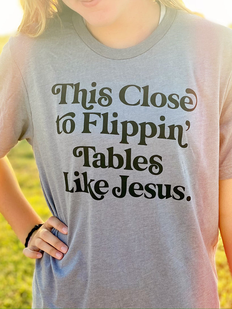 This Close to Flippin' Tables | Christian T-Shirt | Ruby’s Rubbish®