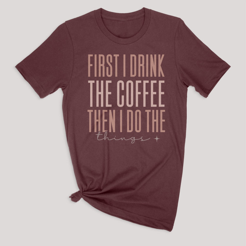 First I Drink The Coffee Graphic Tee