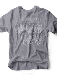 Y'all Better Be Glad I Love Jesus | Scripture T-Shirt | Ruby’s Rubbish®