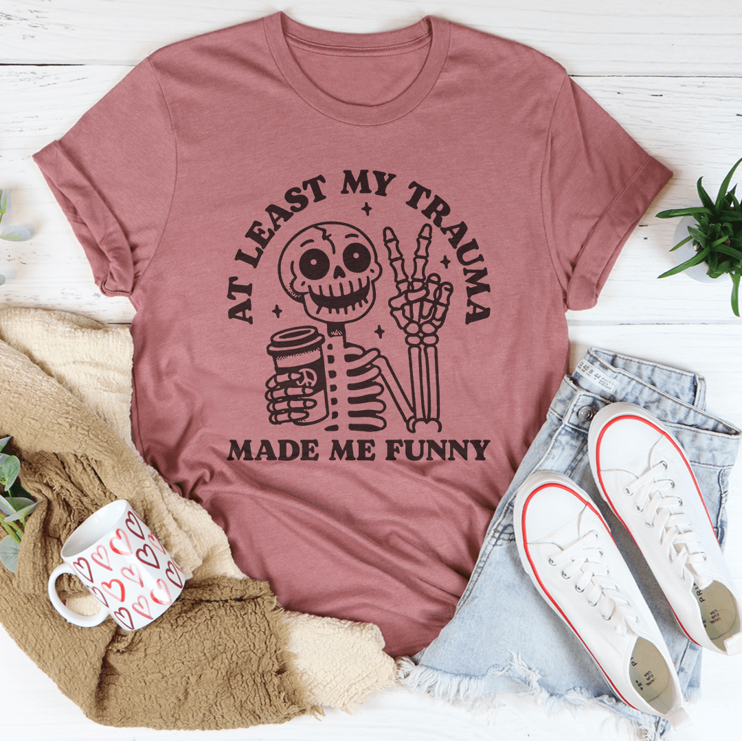 At Least My Trauma Made Me Funny Tee