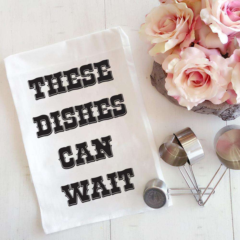 These Dishes Can Wait| Flour Sack Tea Towel | Ruby’s Rubbish®