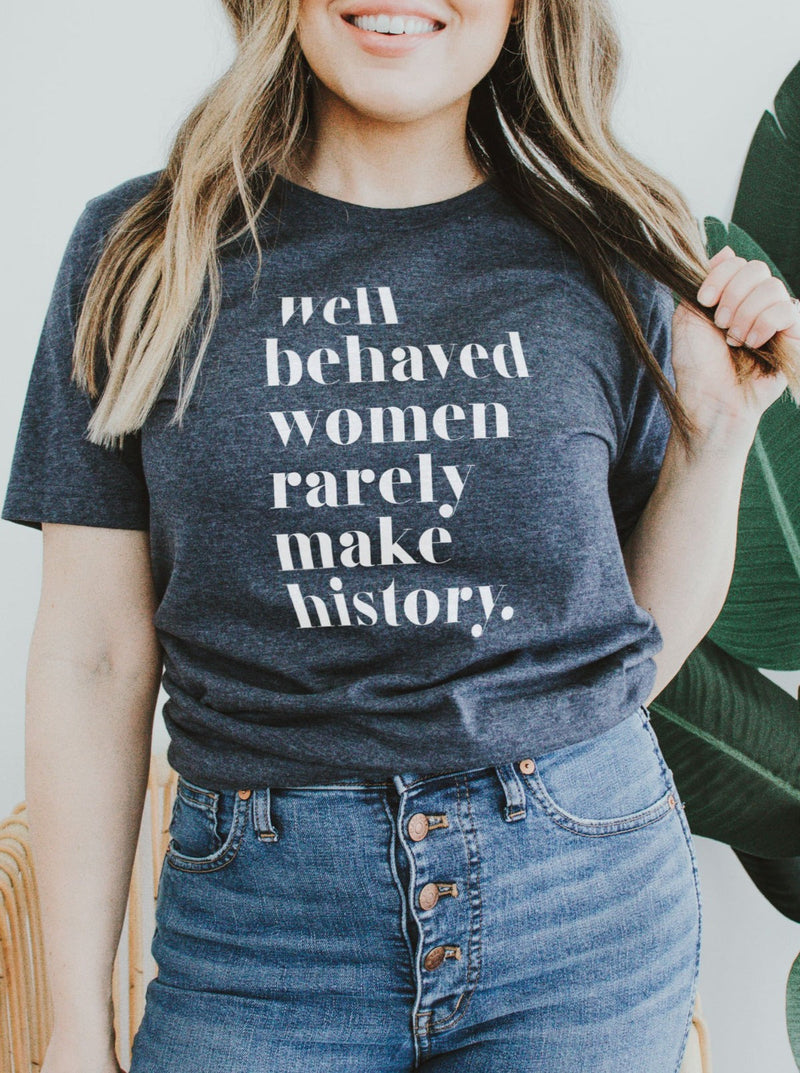 Well Behaved Women Rarely Make History | Women’s T-Shirt | Ruby’s Rubbish®