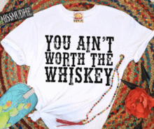 You Ain't Worth the Whiskey-Graphic Tee-Wild Child & Rebel Soul Boutique